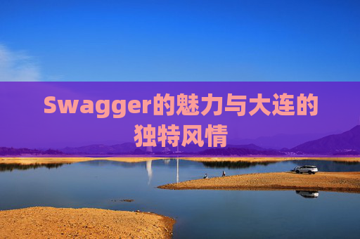 Swagger的魅力与大连的独特风情